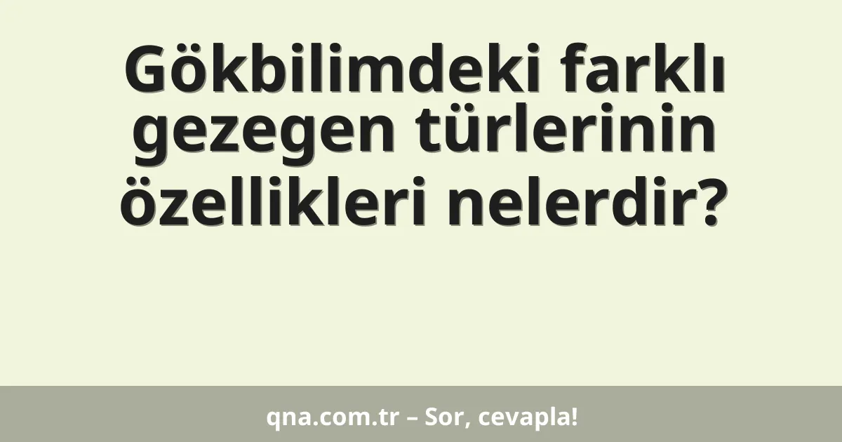 Gökbilimdeki farklı gezegen türlerinin özellikleri nelerdir?