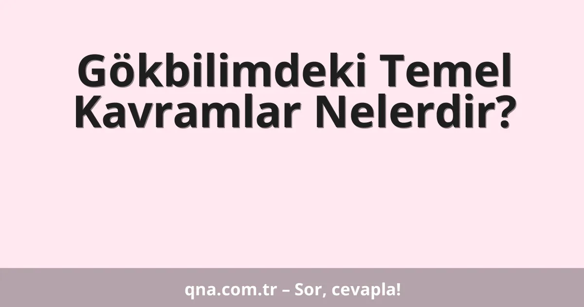 Gökbilimdeki Temel Kavramlar Nelerdir?