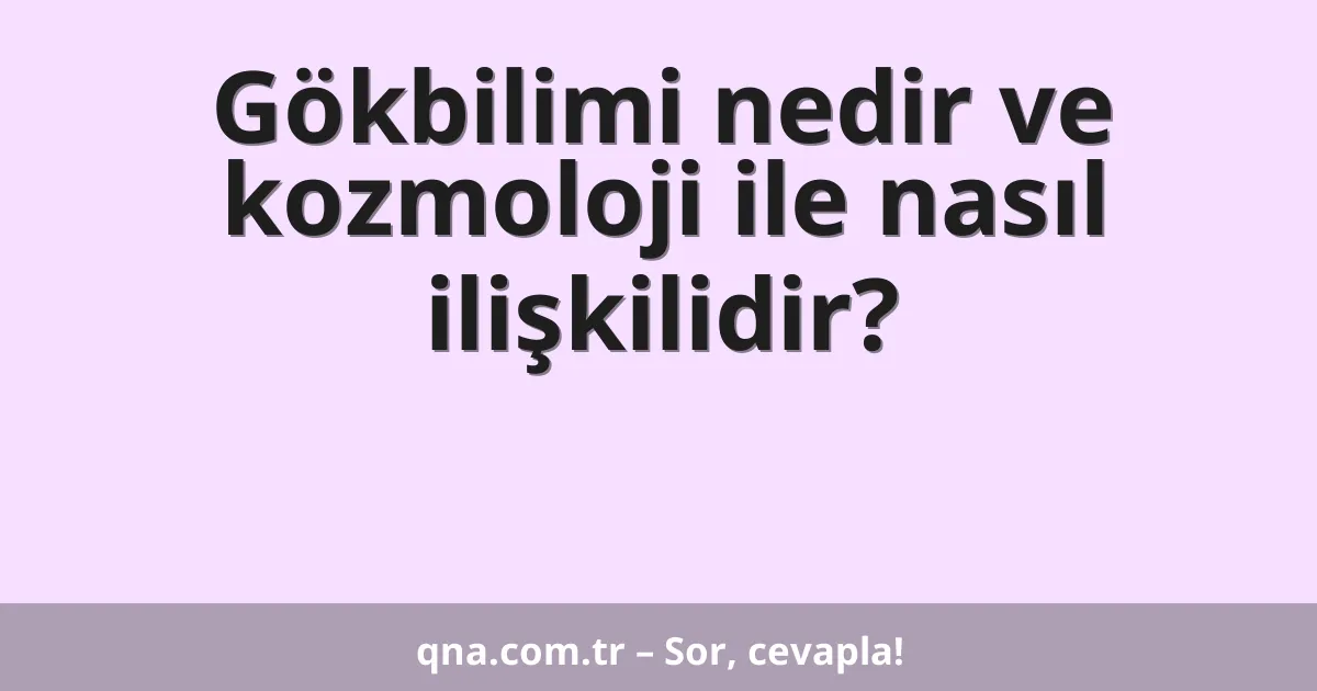 Gökbilimi nedir ve kozmoloji ile nasıl ilişkilidir?