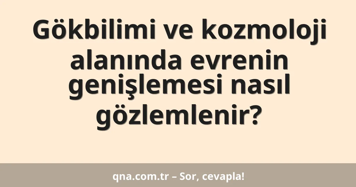 Gökbilimi ve kozmoloji alanında evrenin genişlemesi nasıl gözlemlenir?