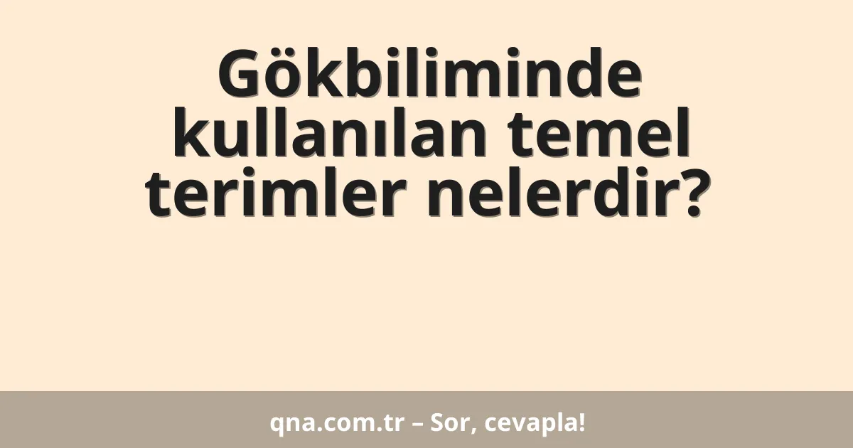 Gökbiliminde kullanılan temel terimler nelerdir?