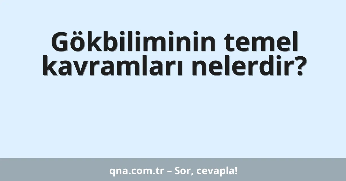 Gökbiliminin temel kavramları nelerdir?