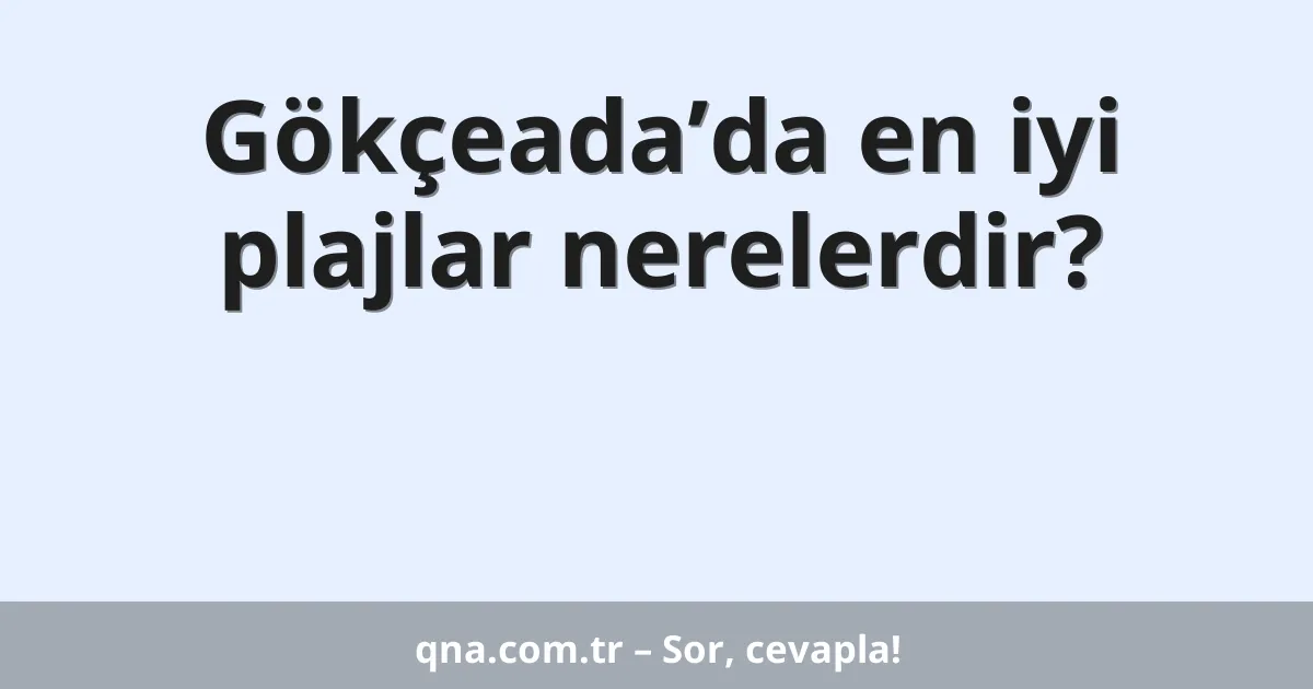 Gökçeada’da en iyi plajlar nerelerdir?