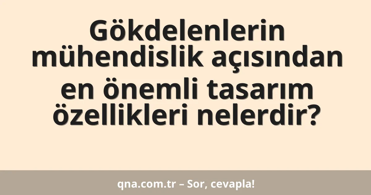 Gökdelenlerin mühendislik açısından en önemli tasarım özellikleri nelerdir?