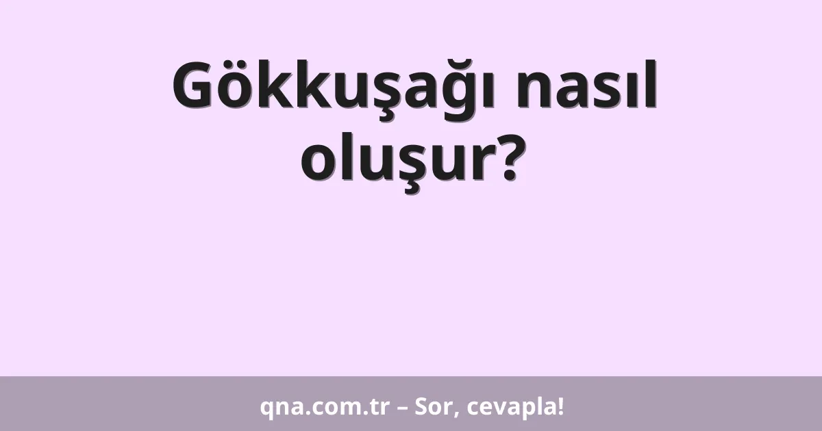 Gökkuşağı nasıl oluşur?