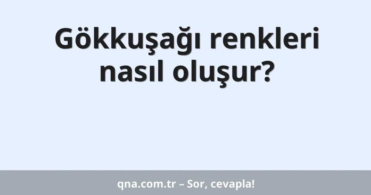 Gökkuşağı renkleri nasıl oluşur?