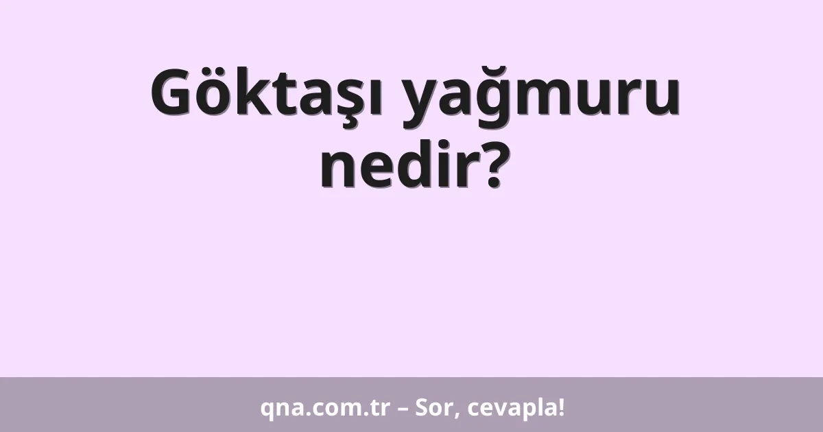 Göktaşı yağmuru nedir?