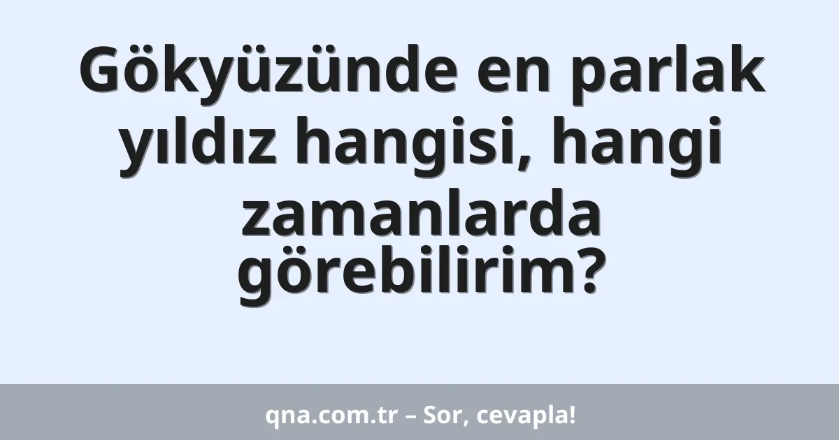 Gökyüzünde en parlak yıldız hangisi, hangi zamanlarda görebilirim?