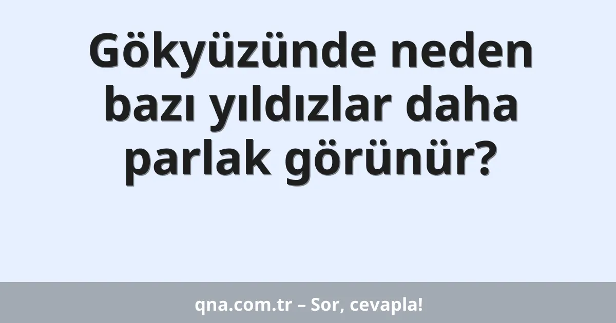 Gökyüzünde neden bazı yıldızlar daha parlak görünür?