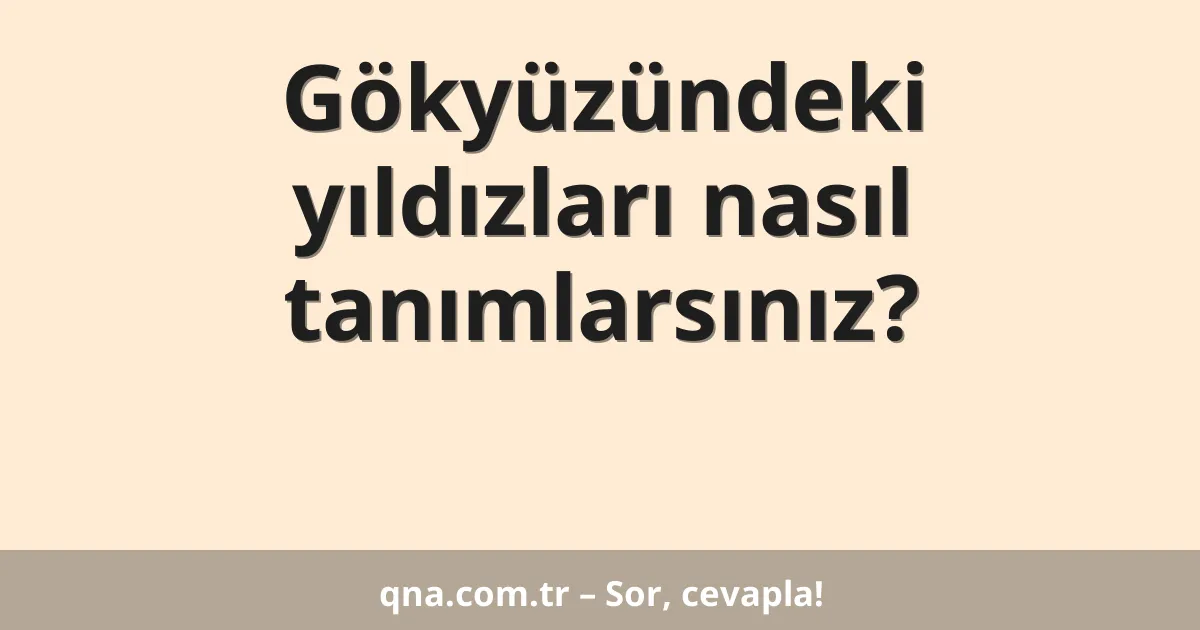 Gökyüzündeki yıldızları nasıl tanımlarsınız?
