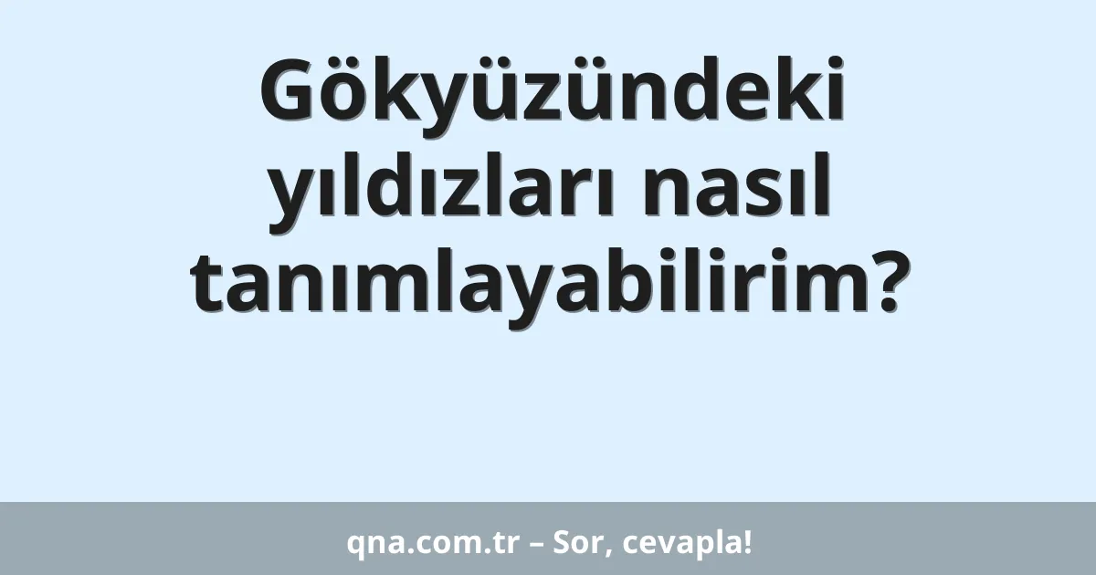 Gökyüzündeki yıldızları nasıl tanımlayabilirim?