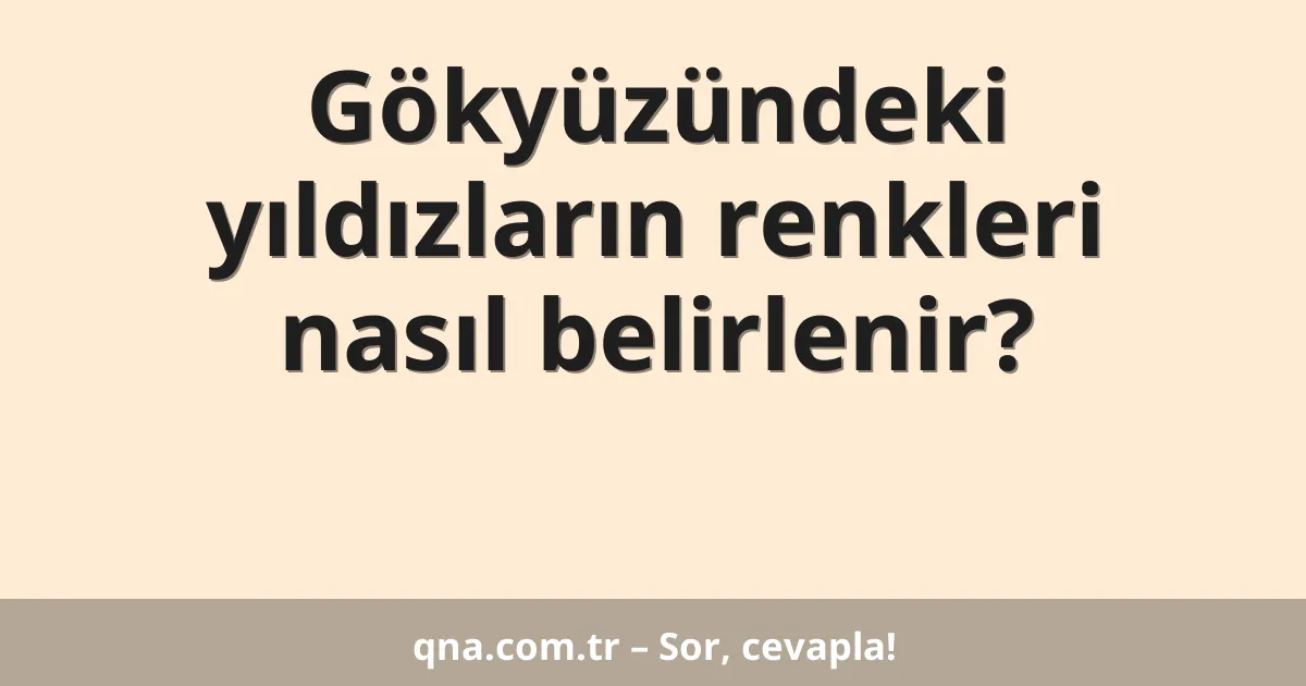 Gökyüzündeki yıldızların renkleri nasıl belirlenir?