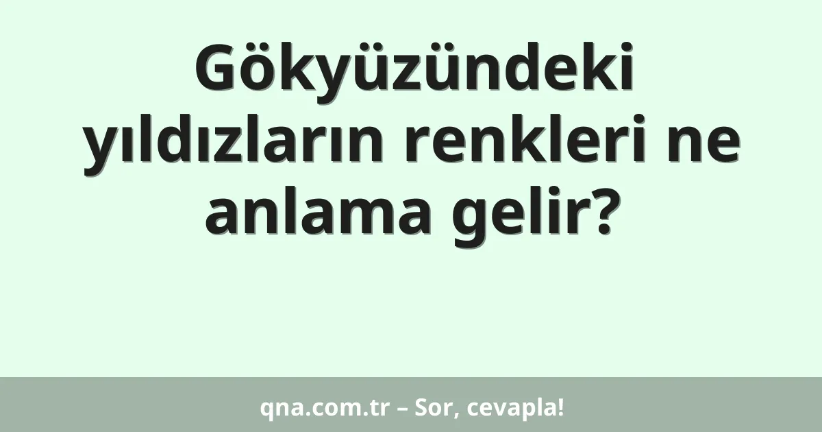 Gökyüzündeki yıldızların renkleri ne anlama gelir?