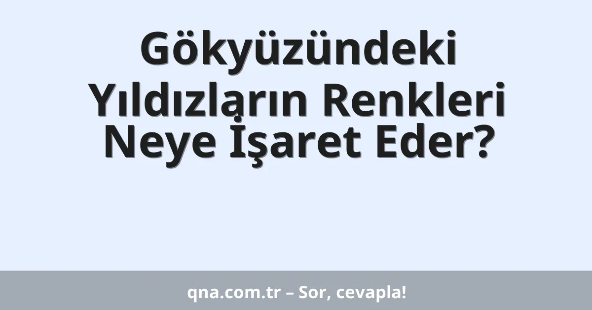 Gökyüzündeki Yıldızların Renkleri Neye İşaret Eder?