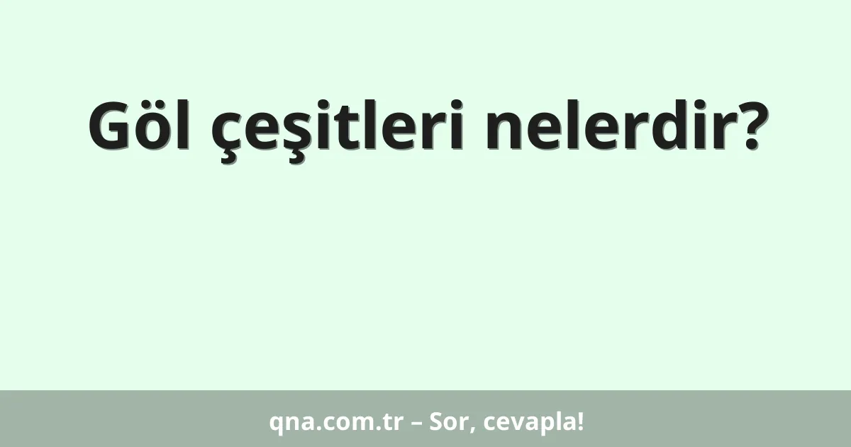 Göl çeşitleri nelerdir?