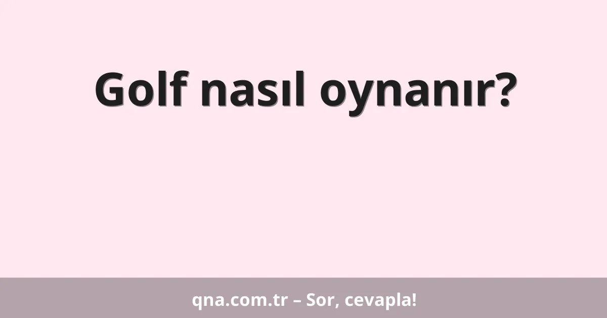 Golf nasıl oynanır?
