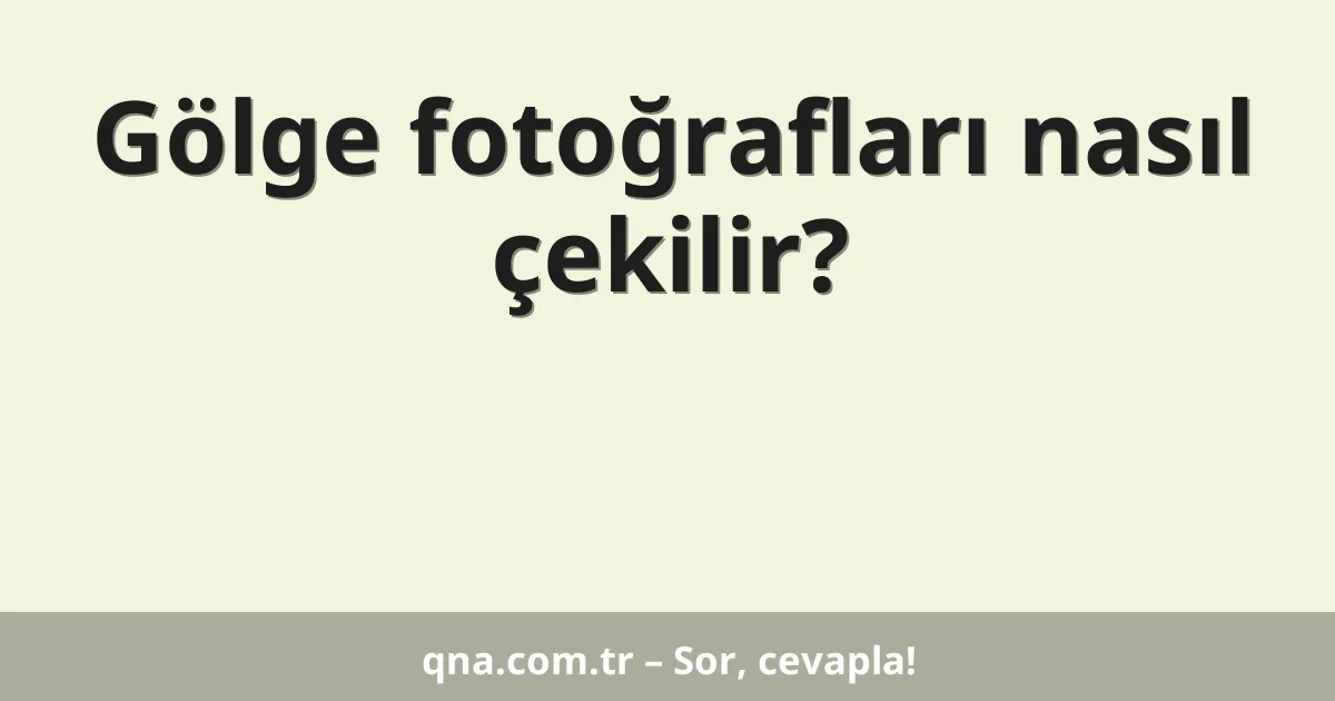 Gölge fotoğrafları nasıl çekilir?