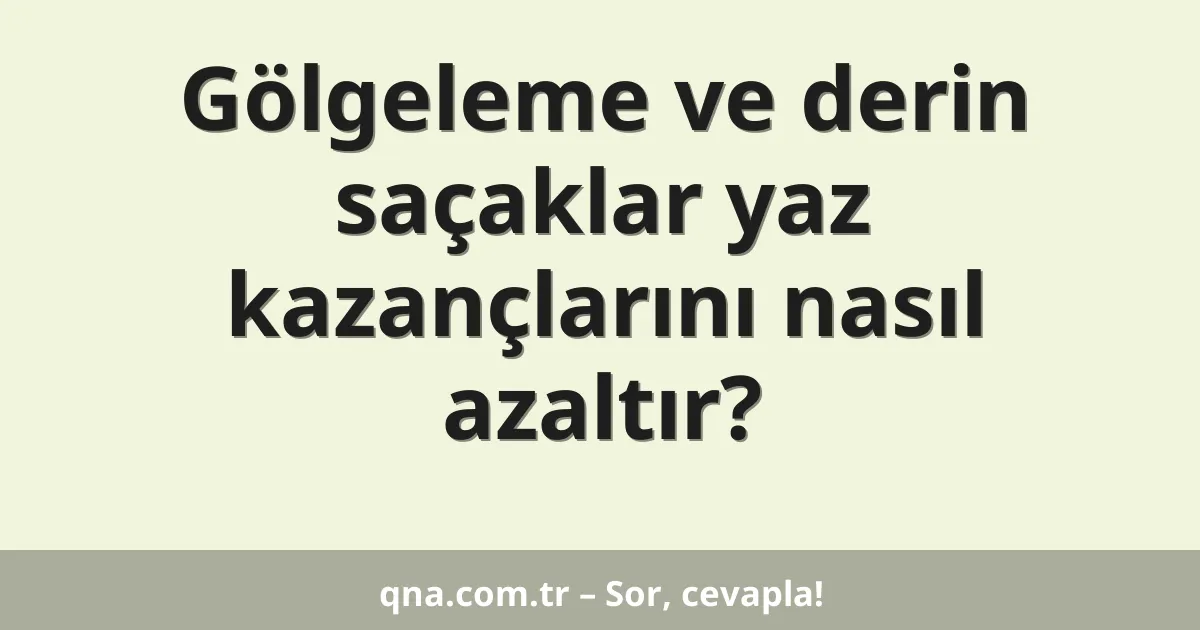 Gölgeleme ve derin saçaklar yaz kazançlarını nasıl azaltır?