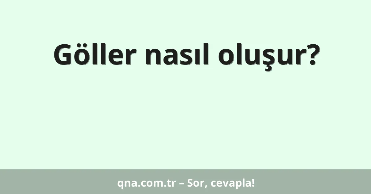Göller nasıl oluşur?