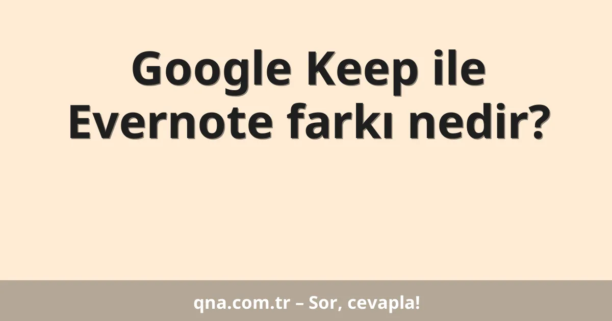Google Keep ile Evernote farkı nedir?