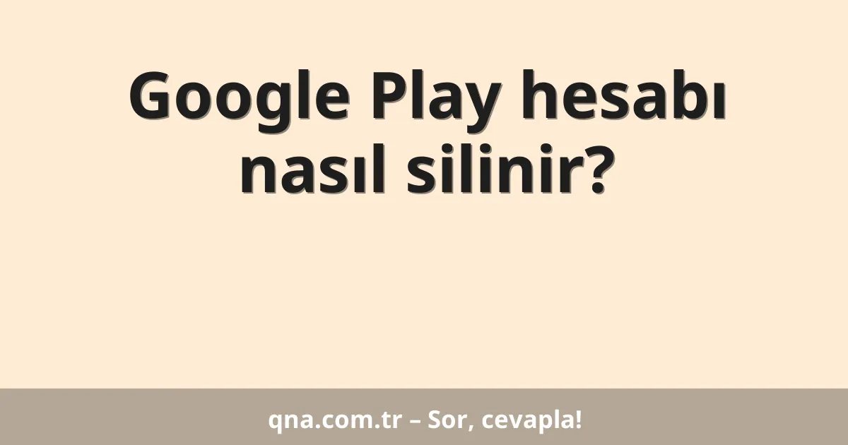 Google Play hesabı nasıl silinir?