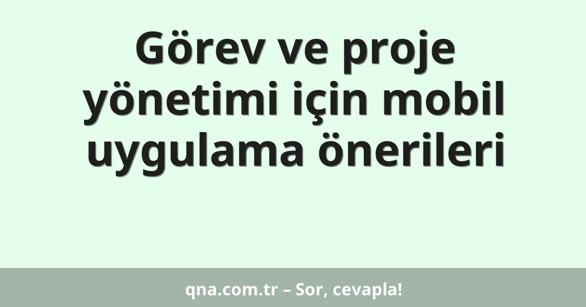 Görev ve proje yönetimi için mobil uygulama önerileri