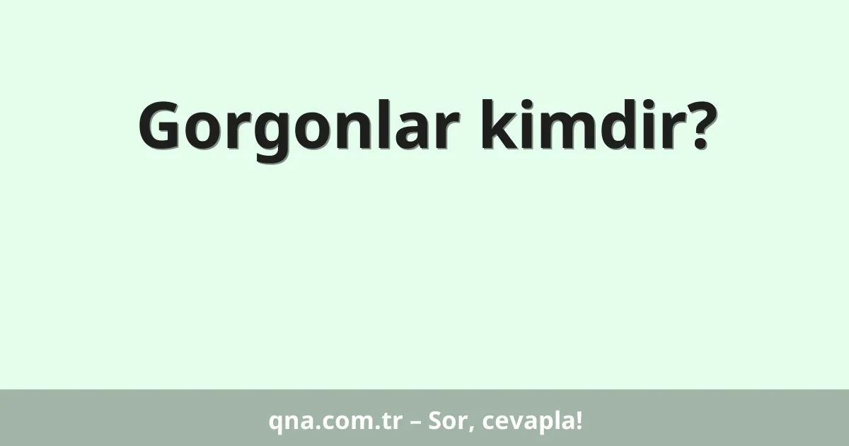 Gorgonlar kimdir?