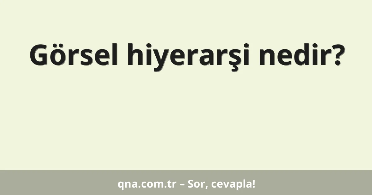 Görsel hiyerarşi nedir?