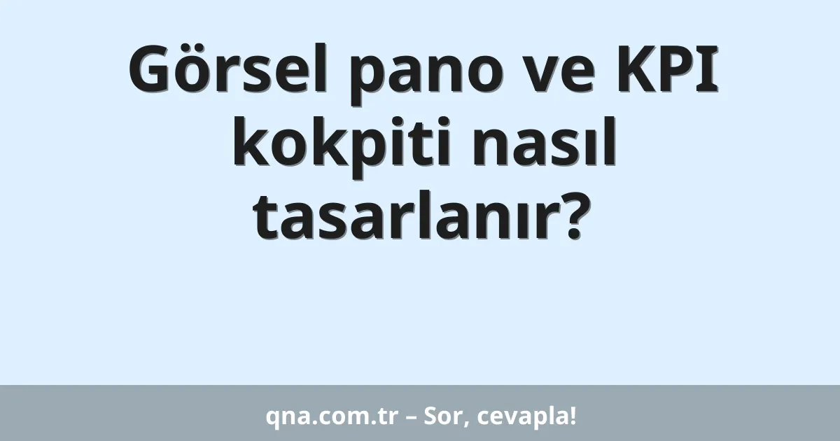 Görsel pano ve KPI kokpiti nasıl tasarlanır?