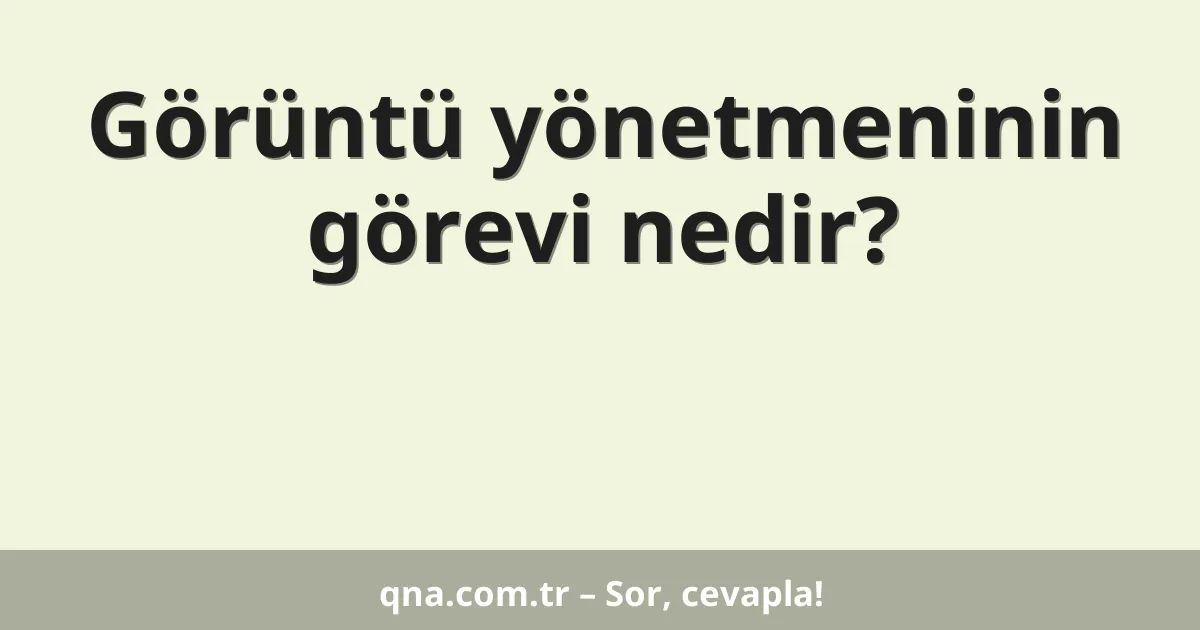 Görüntü yönetmeninin görevi nedir?