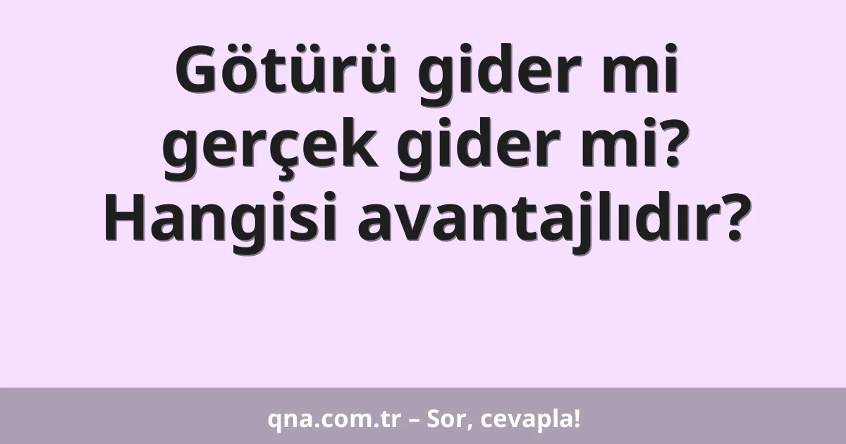 Götürü gider mi gerçek gider mi? Hangisi avantajlıdır?