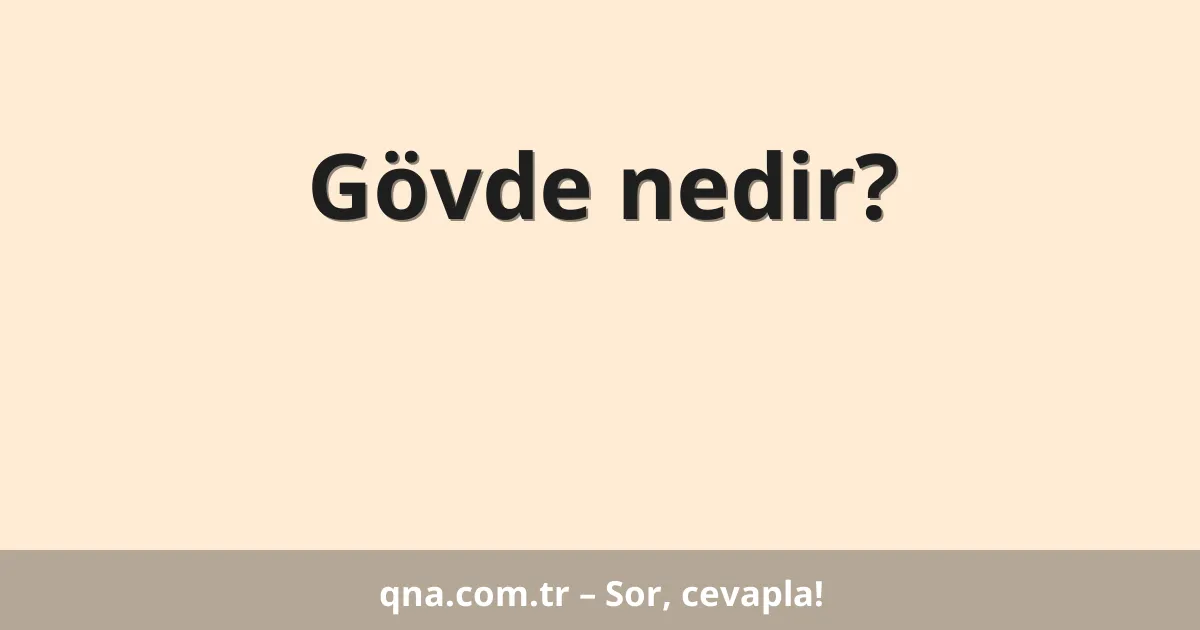 Gövde nedir?