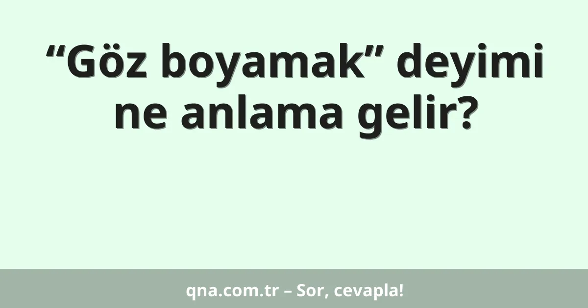 “Göz boyamak” deyimi ne anlama gelir?