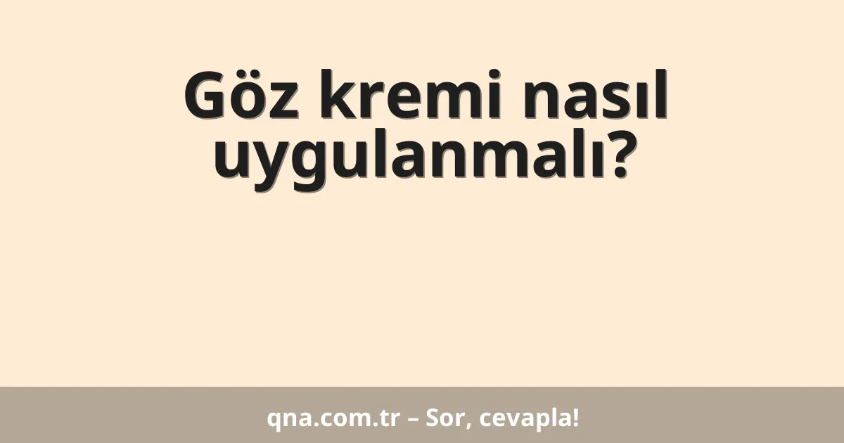 Göz kremi nasıl uygulanmalı?