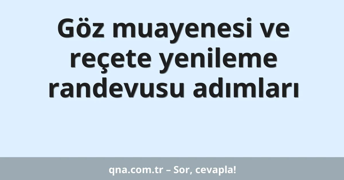 Göz muayenesi ve reçete yenileme randevusu adımları