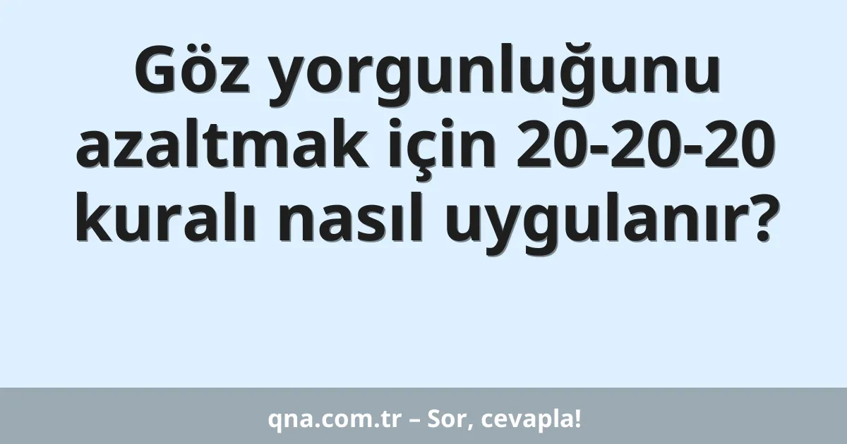 Göz yorgunluğunu azaltmak için 20-20-20 kuralı nasıl uygulanır?