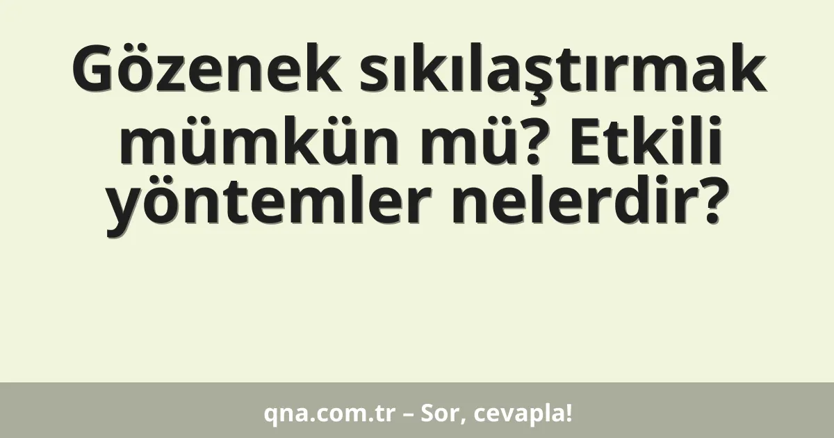 Gözenek sıkılaştırmak mümkün mü? Etkili yöntemler nelerdir?