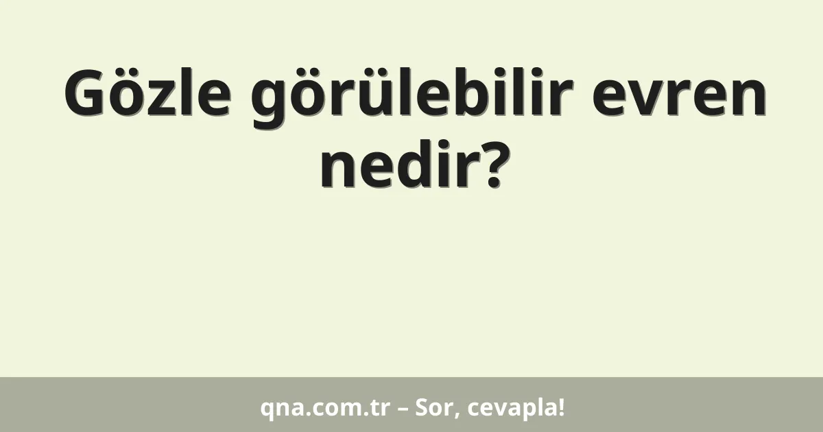 Gözle görülebilir evren nedir?