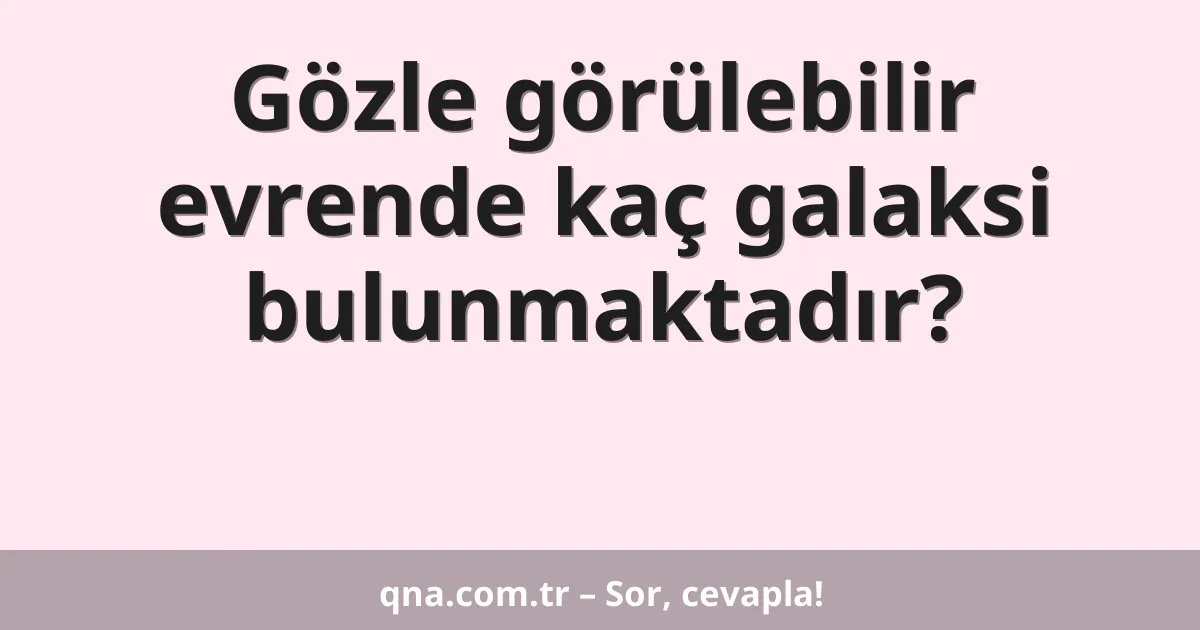Gözle görülebilir evrende kaç galaksi bulunmaktadır?