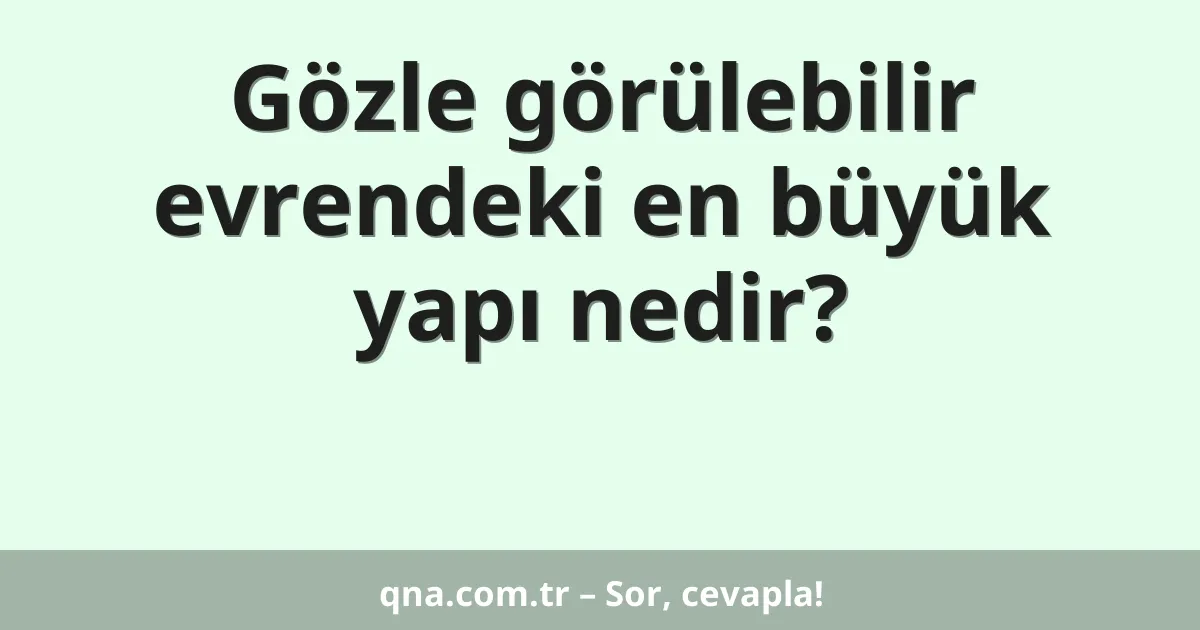 Gözle görülebilir evrendeki en büyük yapı nedir?