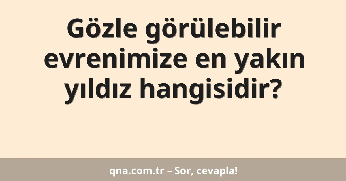 Gözle görülebilir evrenimize en yakın yıldız hangisidir?