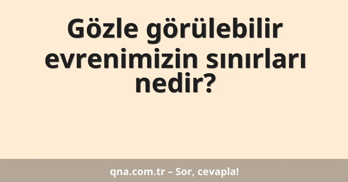 Gözle görülebilir evrenimizin sınırları nedir?
