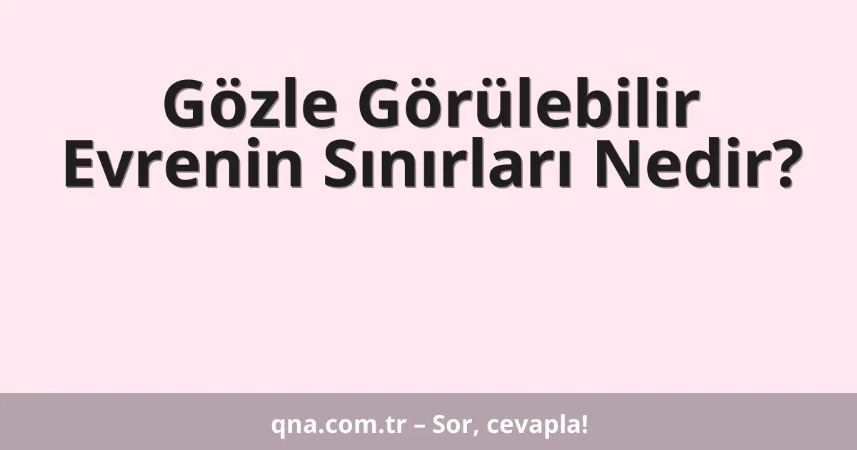 Gözle Görülebilir Evrenin Sınırları Nedir?