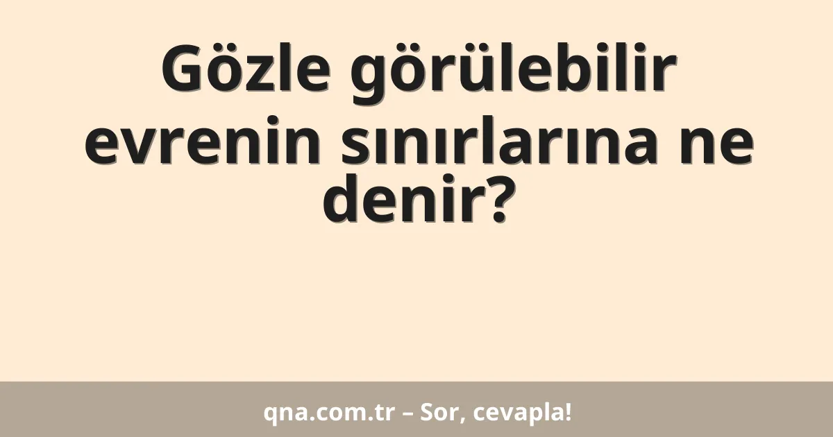 Gözle görülebilir evrenin sınırlarına ne denir?