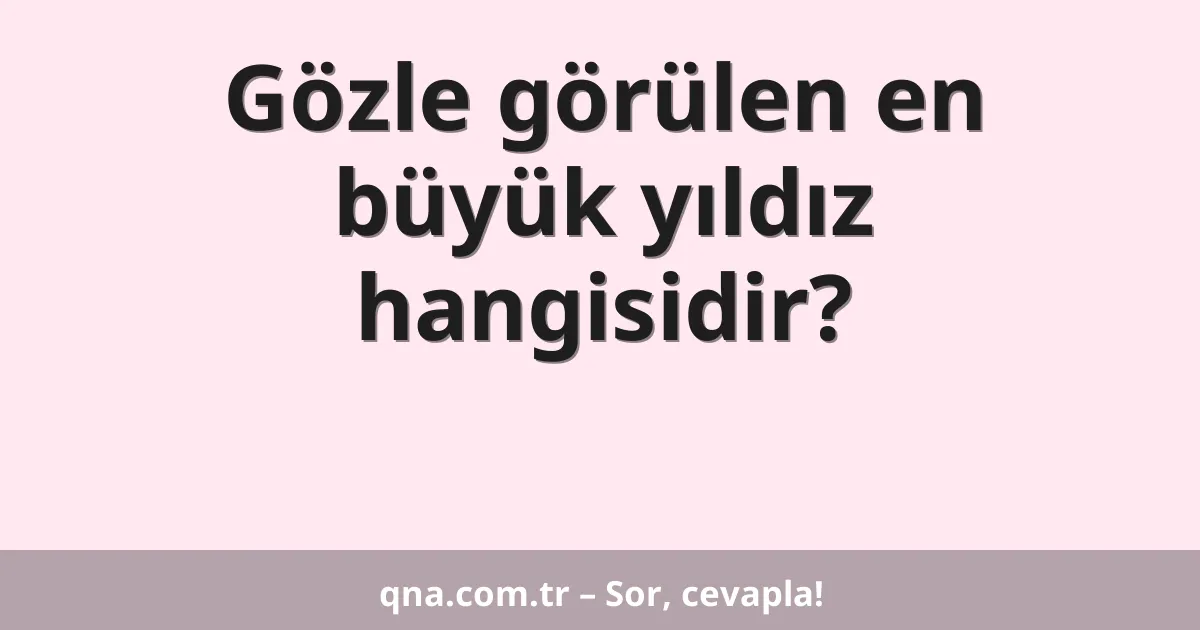 Gözle görülen en büyük yıldız hangisidir?