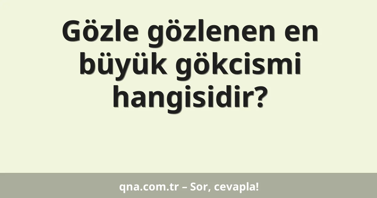 Gözle gözlenen en büyük gökcismi hangisidir?