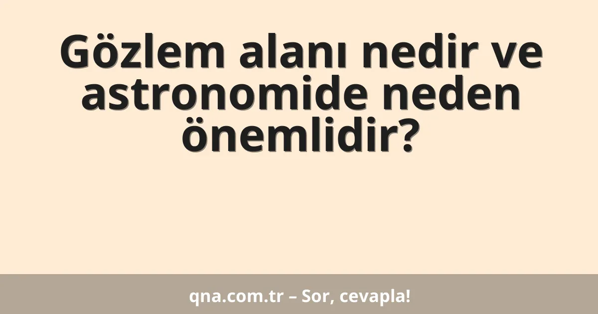 Gözlem alanı nedir ve astronomide neden önemlidir?