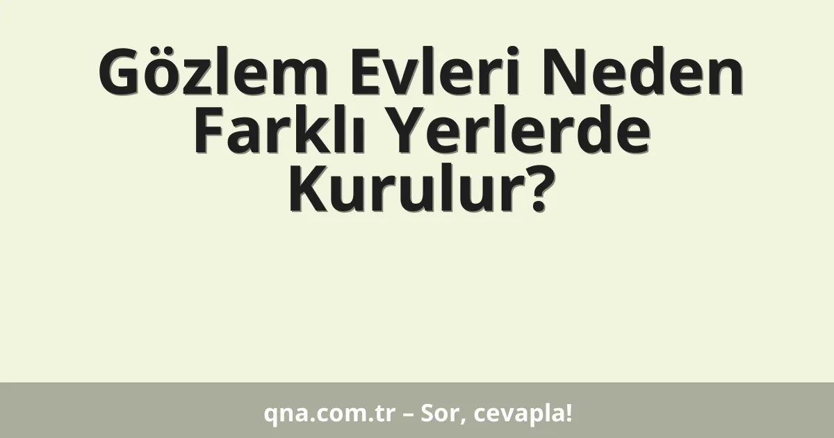 Gözlem Evleri Neden Farklı Yerlerde Kurulur?