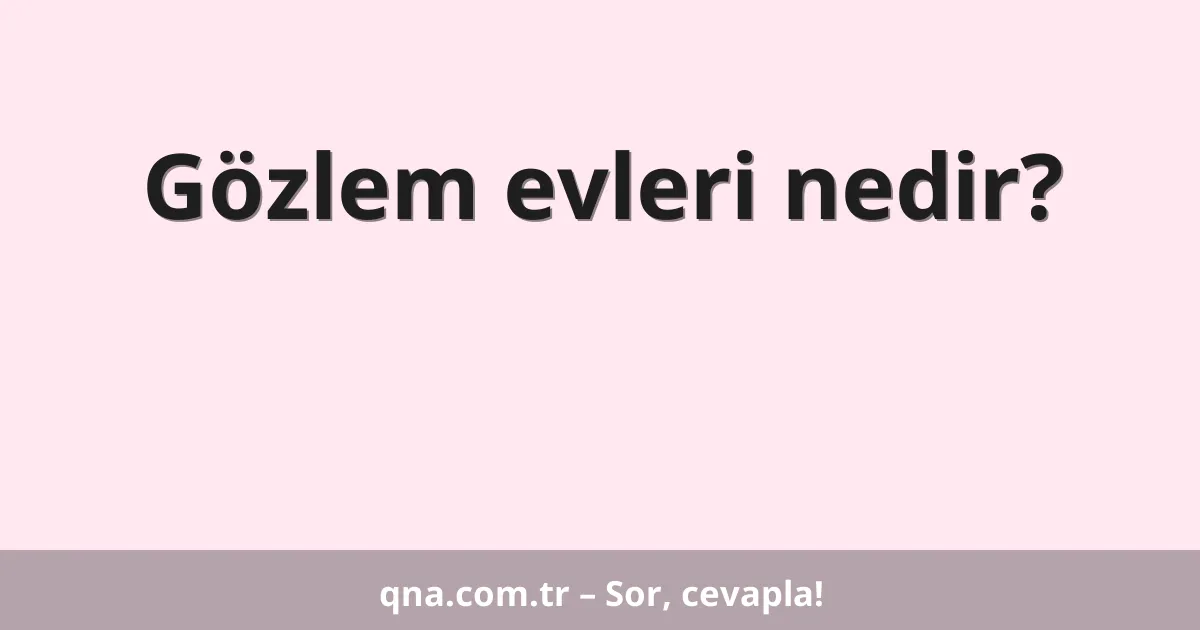 Gözlem evleri nedir?
