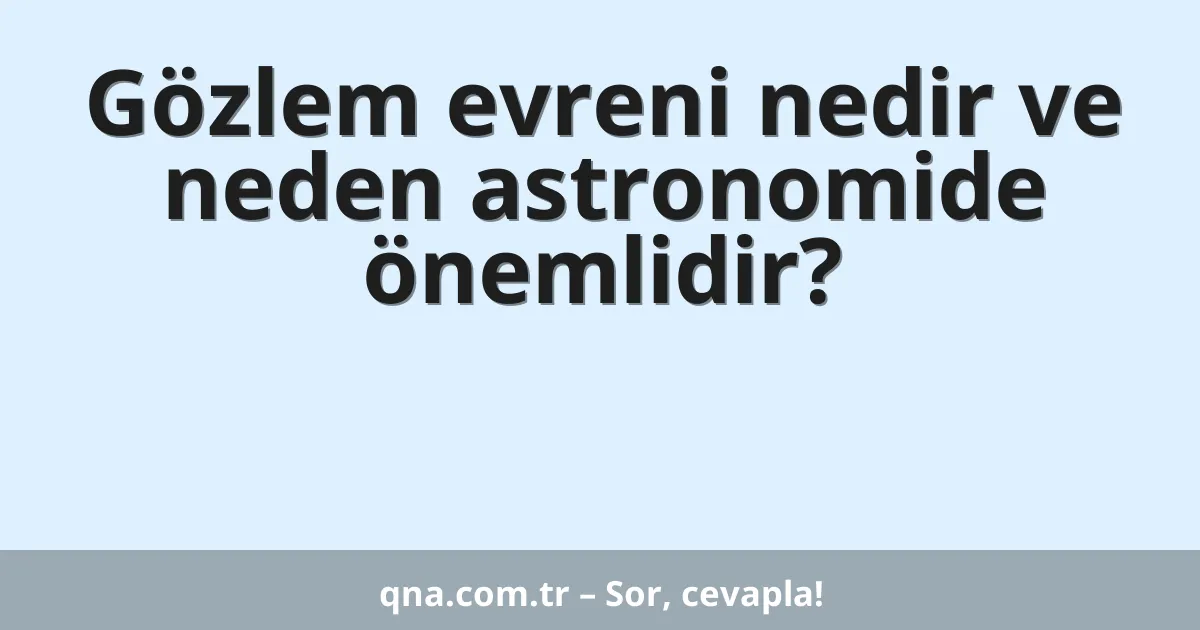Gözlem evreni nedir ve neden astronomide önemlidir?